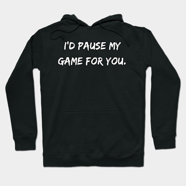 I'd Pause My Game For You. Hoodie by DivShot 